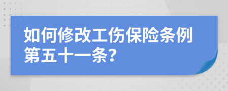 如何修改工伤保险条例第五十一条？