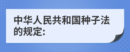 中华人民共和国种子法的规定: