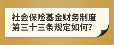 社会保险基金财务制度第三十三条规定如何?
