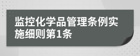 监控化学品管理条例实施细则第1条