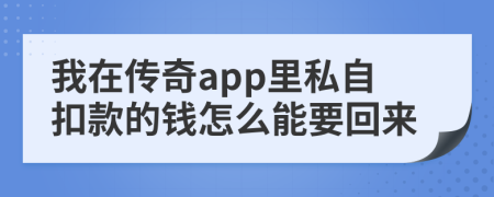 我在传奇app里私自扣款的钱怎么能要回来