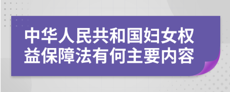 中华人民共和国妇女权益保障法有何主要内容