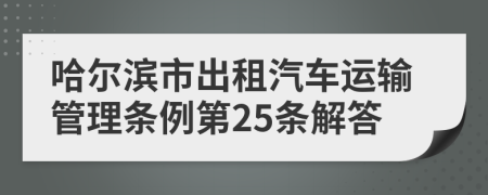 哈尔滨市出租汽车运输管理条例第25条解答