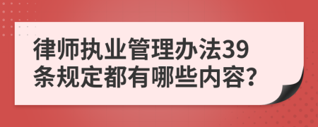 律师执业管理办法39条规定都有哪些内容？