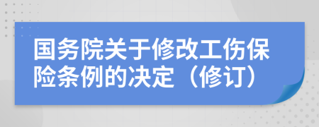 国务院关于修改工伤保险条例的决定（修订）