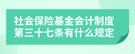 社会保险基金会计制度第三十七条有什么规定