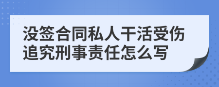 没签合同私人干活受伤追究刑事责任怎么写