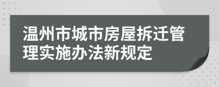 温州市城市房屋拆迁管理实施办法新规定