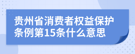 贵州省消费者权益保护条例第15条什么意思