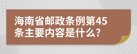 海南省邮政条例第45条主要内容是什么?