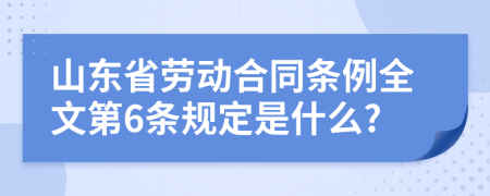 山东省劳动合同条例全文第6条规定是什么?