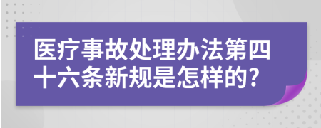 医疗事故处理办法第四十六条新规是怎样的?