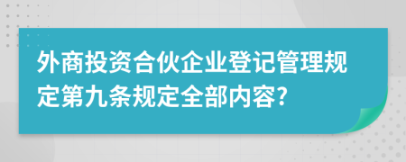 外商投资合伙企业登记管理规定第九条规定全部内容?