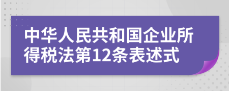 中华人民共和国企业所得税法第12条表述式