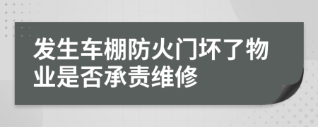 发生车棚防火门坏了物业是否承责维修