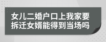 女儿二婚户口上我家要拆迁女婿能得到当场吗