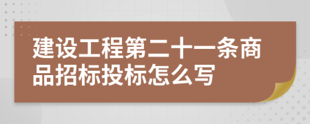 建设工程第二十一条商品招标投标怎么写