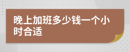 晚上加班多少钱一个小时合适