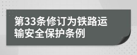 第33条修订为铁路运输安全保护条例