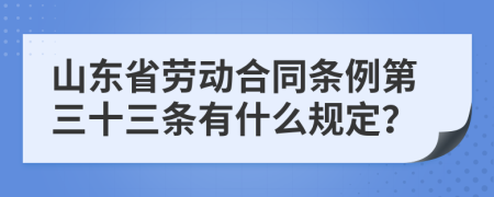 山东省劳动合同条例第三十三条有什么规定？