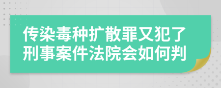 传染毒种扩散罪又犯了刑事案件法院会如何判