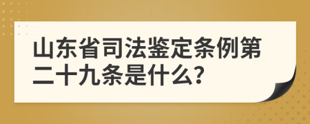 山东省司法鉴定条例第二十九条是什么？