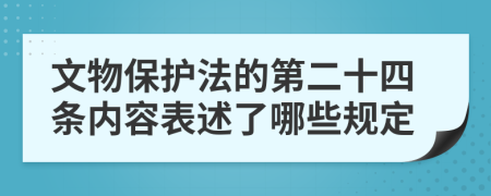 文物保护法的第二十四条内容表述了哪些规定