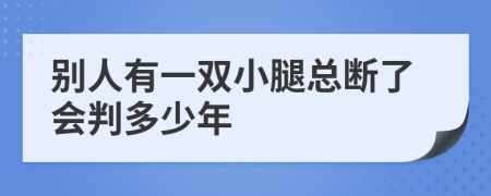 别人有一双小腿总断了会判多少年