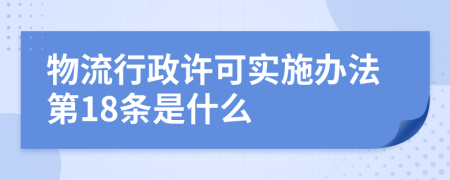 物流行政许可实施办法第18条是什么