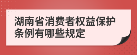 湖南省消费者权益保护条例有哪些规定