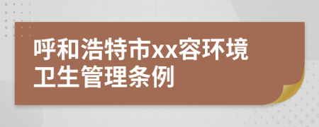 呼和浩特市xx容环境卫生管理条例