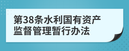 第38条水利国有资产监督管理暂行办法