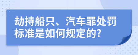 劫持船只、汽车罪处罚标准是如何规定的?