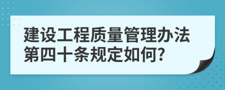 建设工程质量管理办法第四十条规定如何?