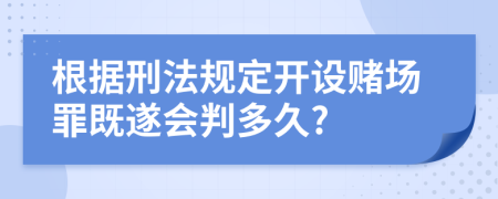 根据刑法规定开设赌场罪既遂会判多久?