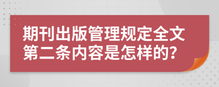 期刊出版管理规定全文第二条内容是怎样的？