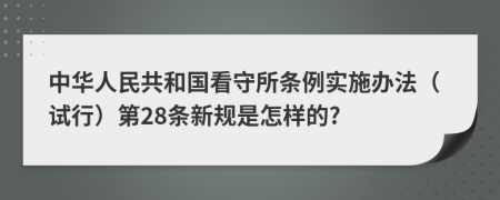 中华人民共和国看守所条例实施办法（试行）第28条新规是怎样的?