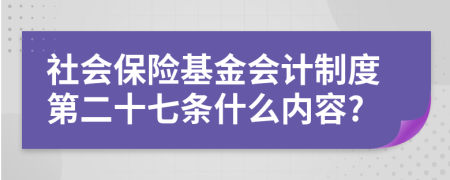 社会保险基金会计制度第二十七条什么内容?