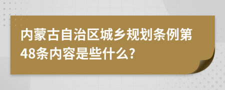 内蒙古自治区城乡规划条例第48条内容是些什么?