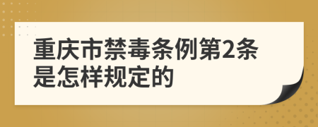 重庆市禁毒条例第2条是怎样规定的
