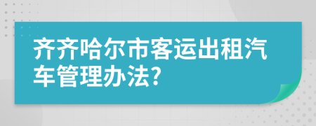 齐齐哈尔市客运出租汽车管理办法?