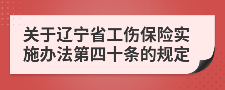 关于辽宁省工伤保险实施办法第四十条的规定