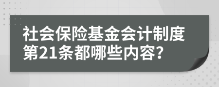 社会保险基金会计制度第21条都哪些内容？