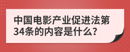 中国电影产业促进法第34条的内容是什么？