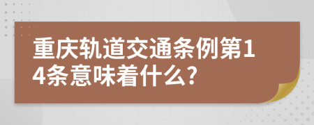 重庆轨道交通条例第14条意味着什么?