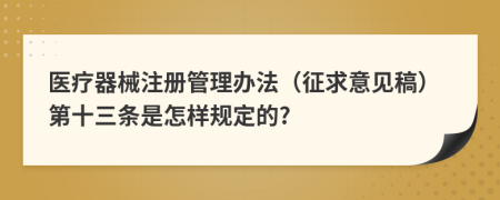 医疗器械注册管理办法（征求意见稿）第十三条是怎样规定的?