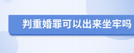 判重婚罪可以出来坐牢吗