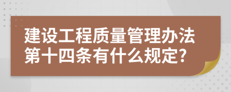 建设工程质量管理办法第十四条有什么规定?