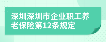 深圳深圳市企业职工养老保险第12条规定