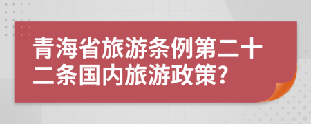 青海省旅游条例第二十二条国内旅游政策?